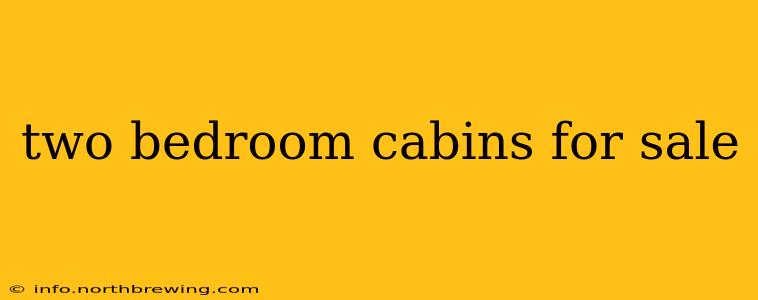 two bedroom cabins for sale