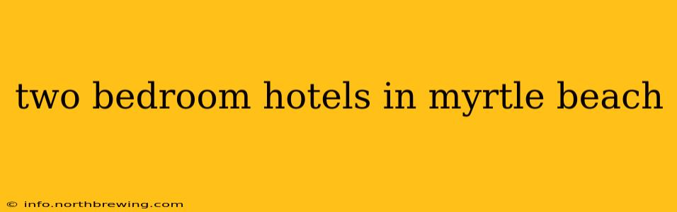two bedroom hotels in myrtle beach