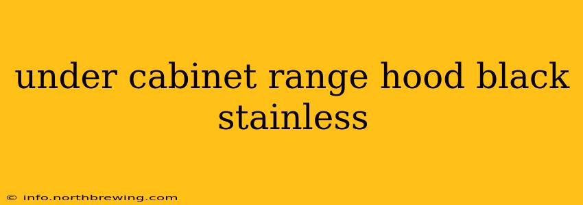 under cabinet range hood black stainless