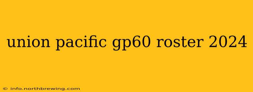 union pacific gp60 roster 2024