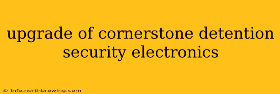 upgrade of cornerstone detention security electronics