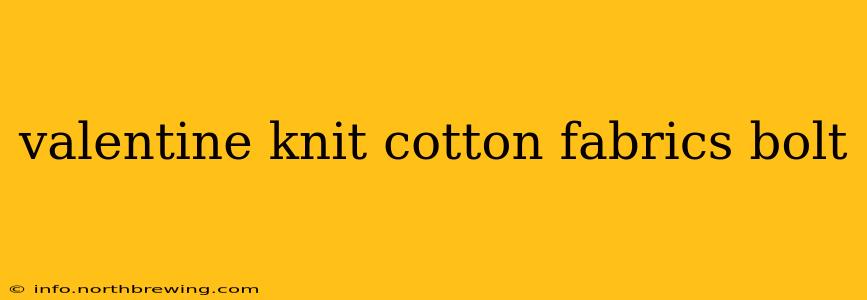 valentine knit cotton fabrics bolt
