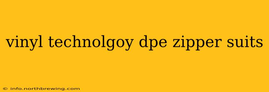 vinyl technolgoy dpe zipper suits