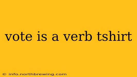 vote is a verb tshirt