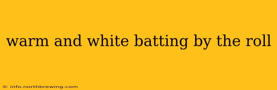 warm and white batting by the roll