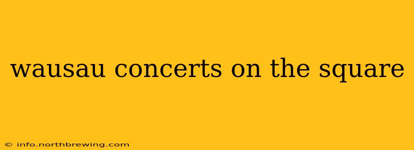 wausau concerts on the square