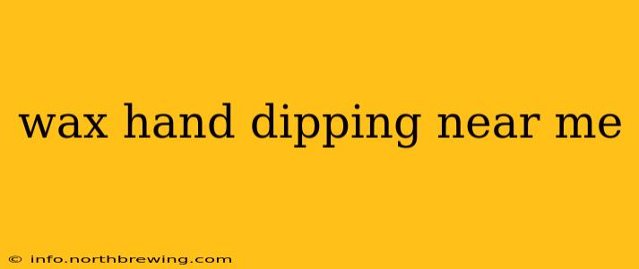 wax hand dipping near me