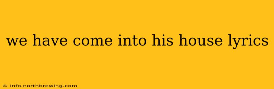we have come into his house lyrics