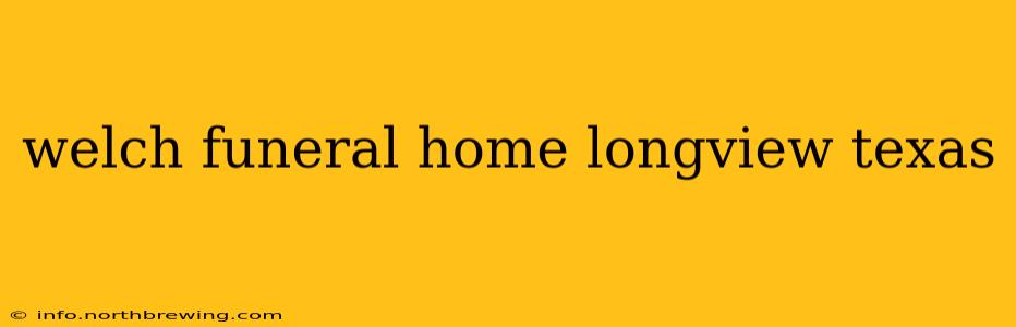 welch funeral home longview texas