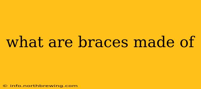 what are braces made of