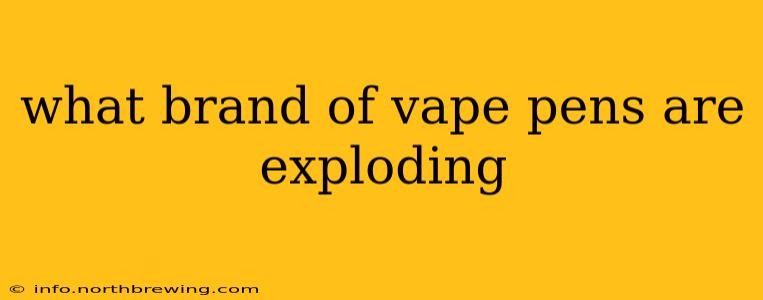 what brand of vape pens are exploding