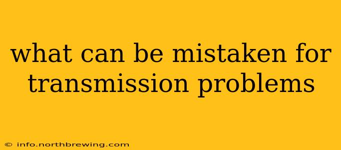 what can be mistaken for transmission problems
