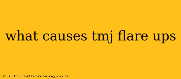 what causes tmj flare ups
