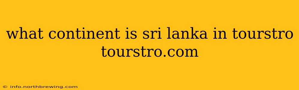what continent is sri lanka in tourstro tourstro.com