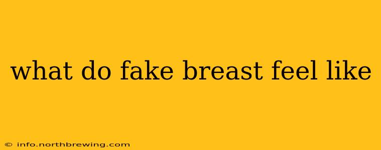 what do fake breast feel like