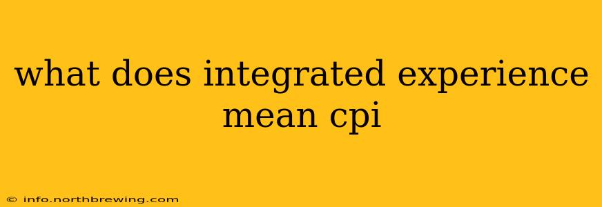 what does integrated experience mean cpi