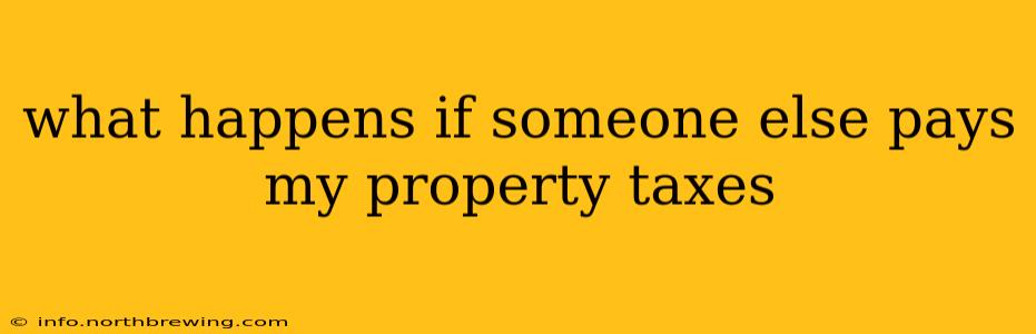 what happens if someone else pays my property taxes