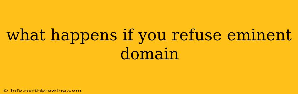 what happens if you refuse eminent domain