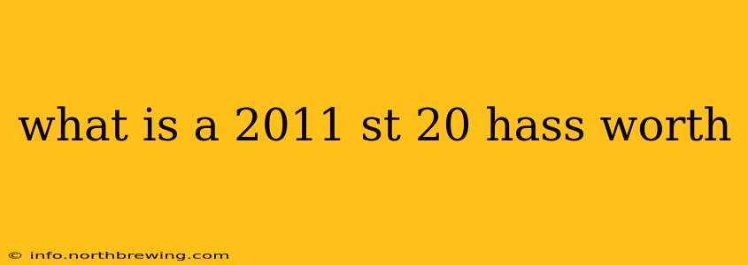 what is a 2011 st 20 hass worth