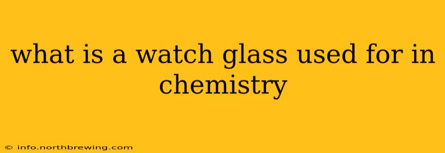 what is a watch glass used for in chemistry