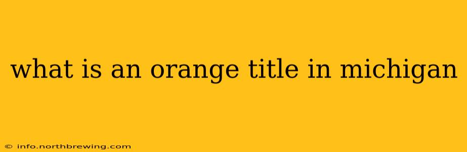 what is an orange title in michigan