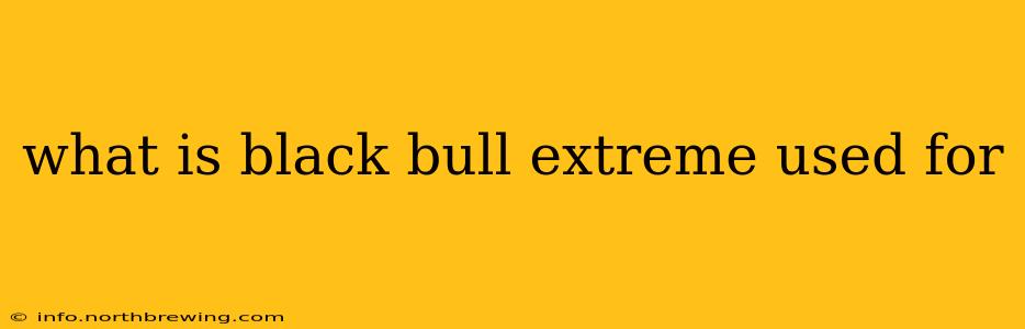 what is black bull extreme used for