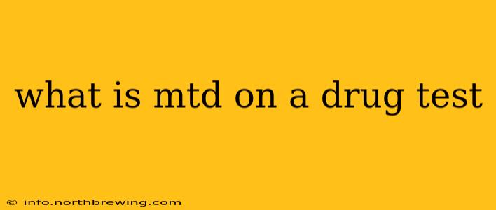 what is mtd on a drug test