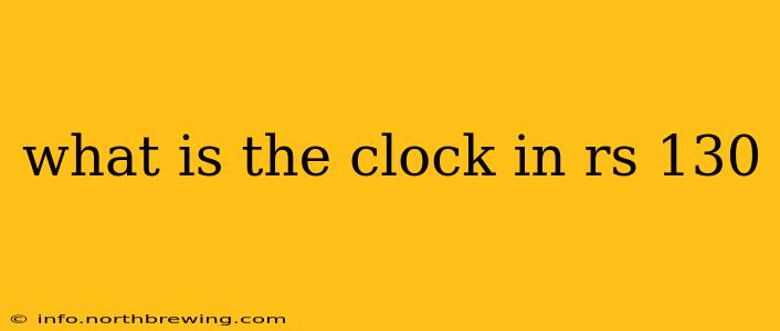 what is the clock in rs 130