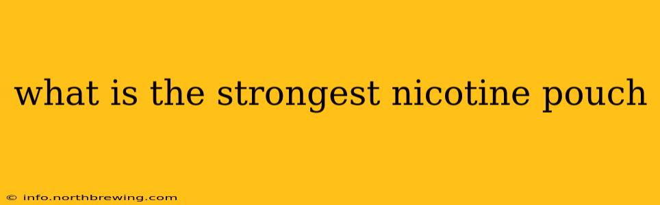 what is the strongest nicotine pouch