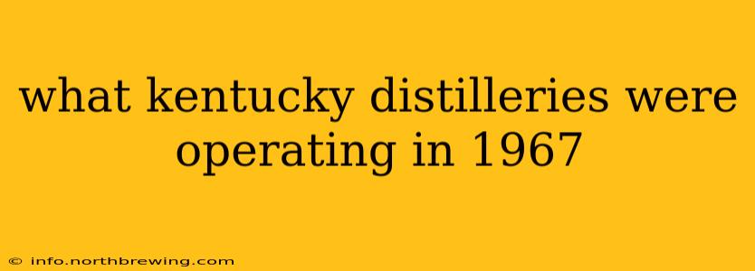 what kentucky distilleries were operating in 1967
