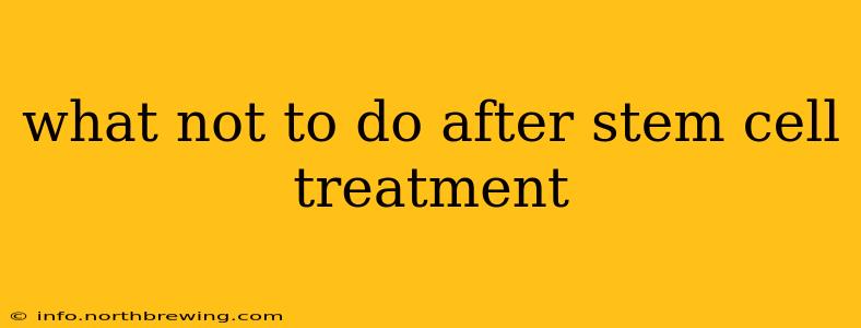 what not to do after stem cell treatment