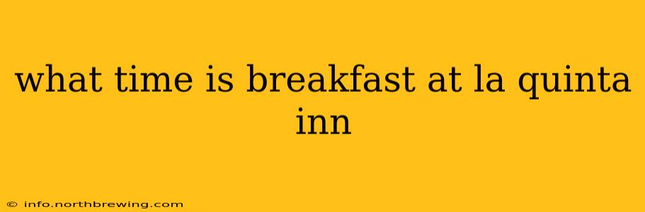 what time is breakfast at la quinta inn
