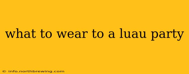 what to wear to a luau party