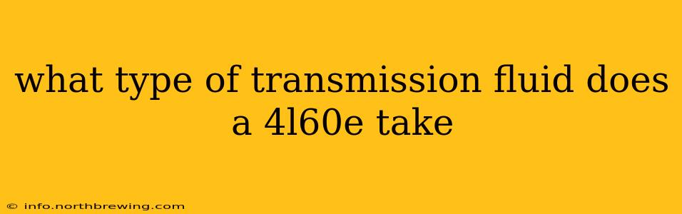 what type of transmission fluid does a 4l60e take
