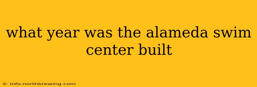 what year was the alameda swim center built