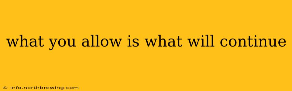 what you allow is what will continue