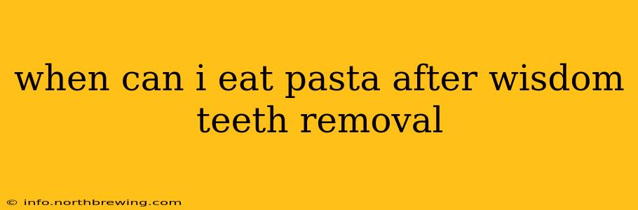 when can i eat pasta after wisdom teeth removal