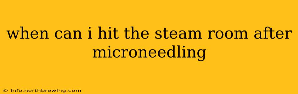 when can i hit the steam room after microneedling