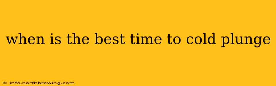 when is the best time to cold plunge