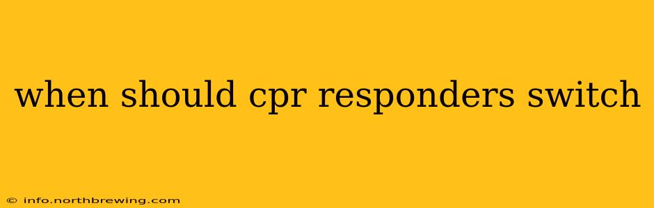 when should cpr responders switch