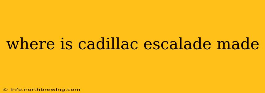 where is cadillac escalade made