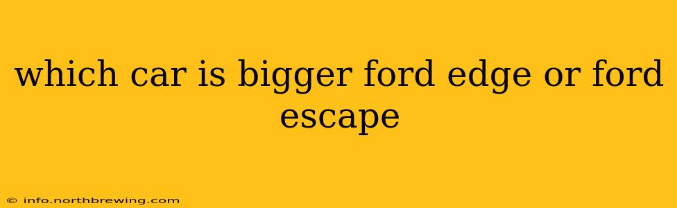 which car is bigger ford edge or ford escape