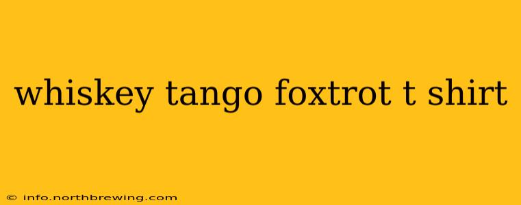 whiskey tango foxtrot t shirt