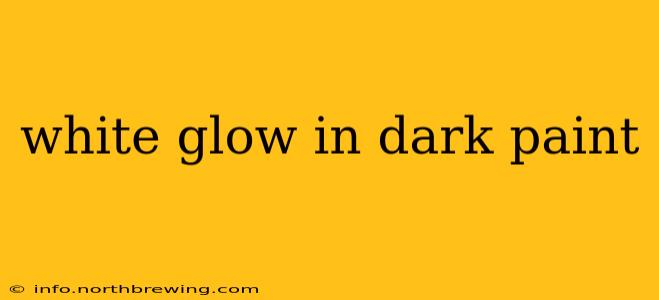 white glow in dark paint