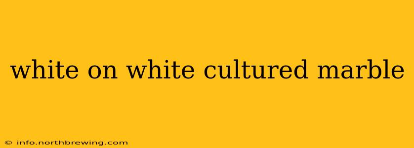 white on white cultured marble