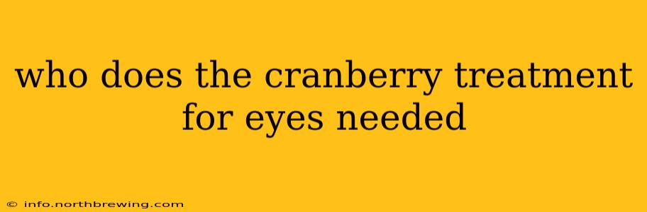 who does the cranberry treatment for eyes needed