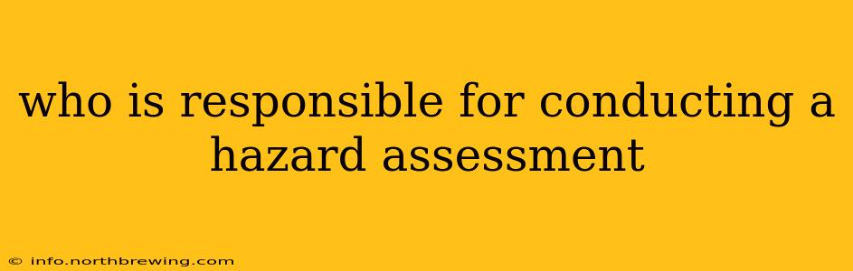who is responsible for conducting a hazard assessment