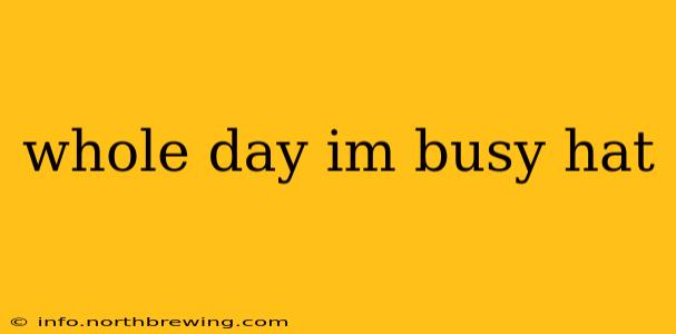 whole day im busy hat