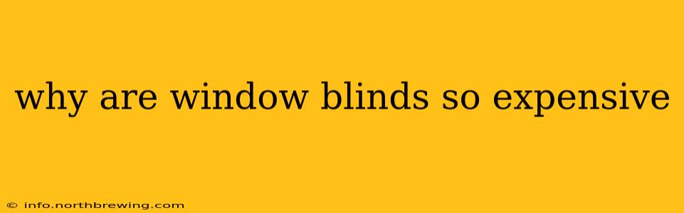 why are window blinds so expensive