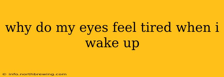 why do my eyes feel tired when i wake up